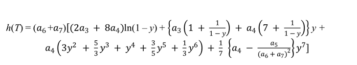 h(T) = (a_6 + a_7) × [(2 × a_3 + 8 × a_4) × ln(1-y) + {a_3 × (1 + 1/(1 - y)) + a_4 × (7 + 1/(1 - y))} × y + a_4 × (3 × y^2 + 5 × y^3 / 3 + y^4 + 3 × y^5 / 5 + y^6 / 3)+{a_4 - a_5 / (a_6 + a_7)^2} × y^7 / 7]